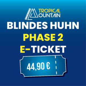 Tropical Mountain Blindes Huhn Phase 2 E-Ticket 23.05.2026
