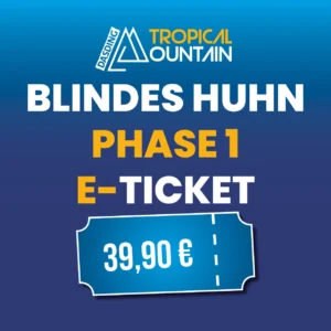 Tropical Mountain Blindes Huhn Phase 1 E-Ticket 15.05.2027